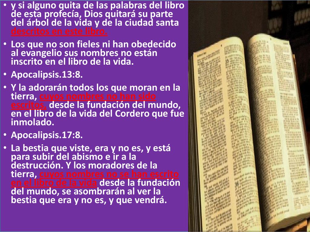 y si alguno quita de las palabras del libro de esta profecía, Dios quitará su parte del árbol de la vida y de la ciudad santa descritos en este libro.
