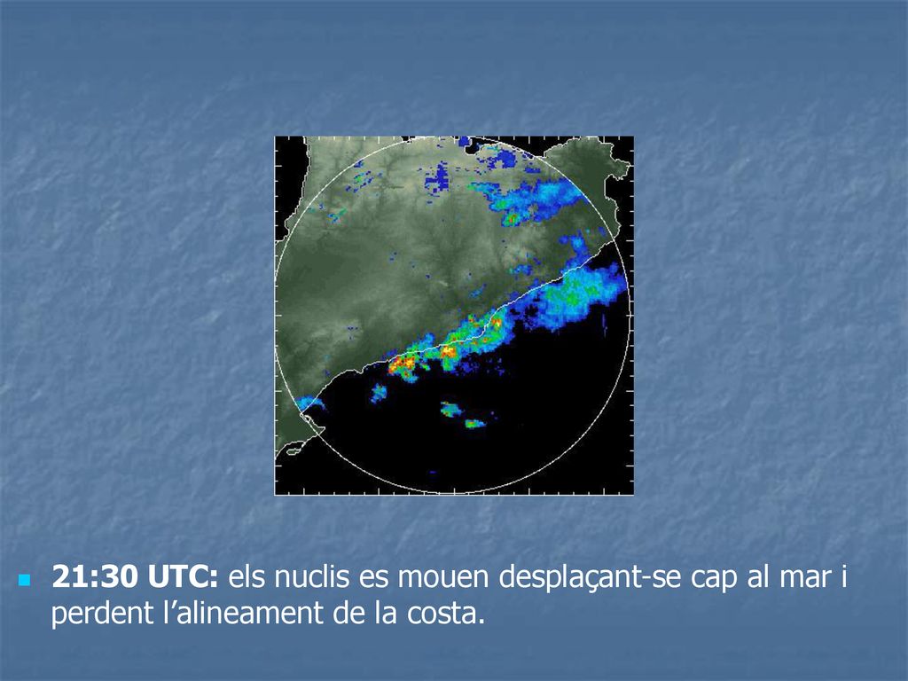 21:30 UTC: els nuclis es mouen desplaçant-se cap al mar i perdent l’alineament de la costa.