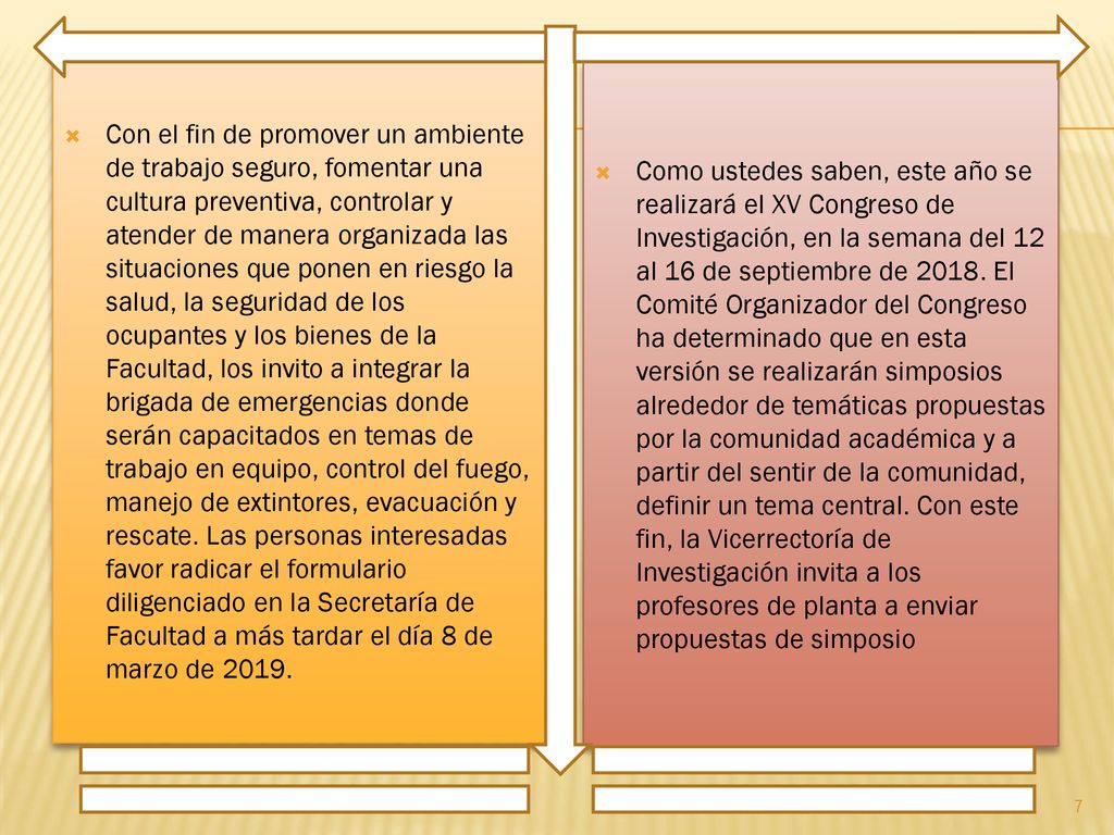 Con el fin de promover un ambiente de trabajo seguro, fomentar una cultura preventiva, controlar y atender de manera organizada las situaciones que ponen en riesgo la salud, la seguridad de los ocupantes y los bienes de la Facultad, los invito a integrar la brigada de emergencias donde serán capacitados en temas de trabajo en equipo, control del fuego, manejo de extintores, evacuación y rescate. Las personas interesadas favor radicar el formulario diligenciado en la Secretaría de Facultad a más tardar el día 8 de marzo de 2019.