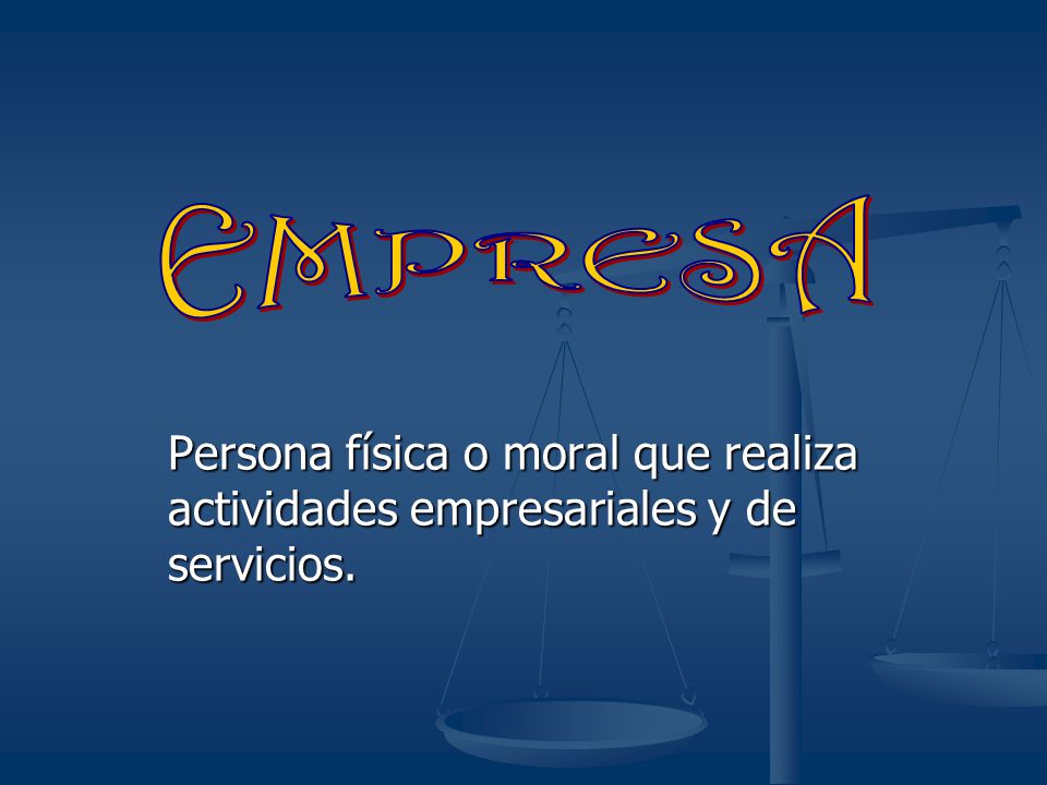 EMPRESA Persona física o moral que realiza actividades empresariales y de servicios.