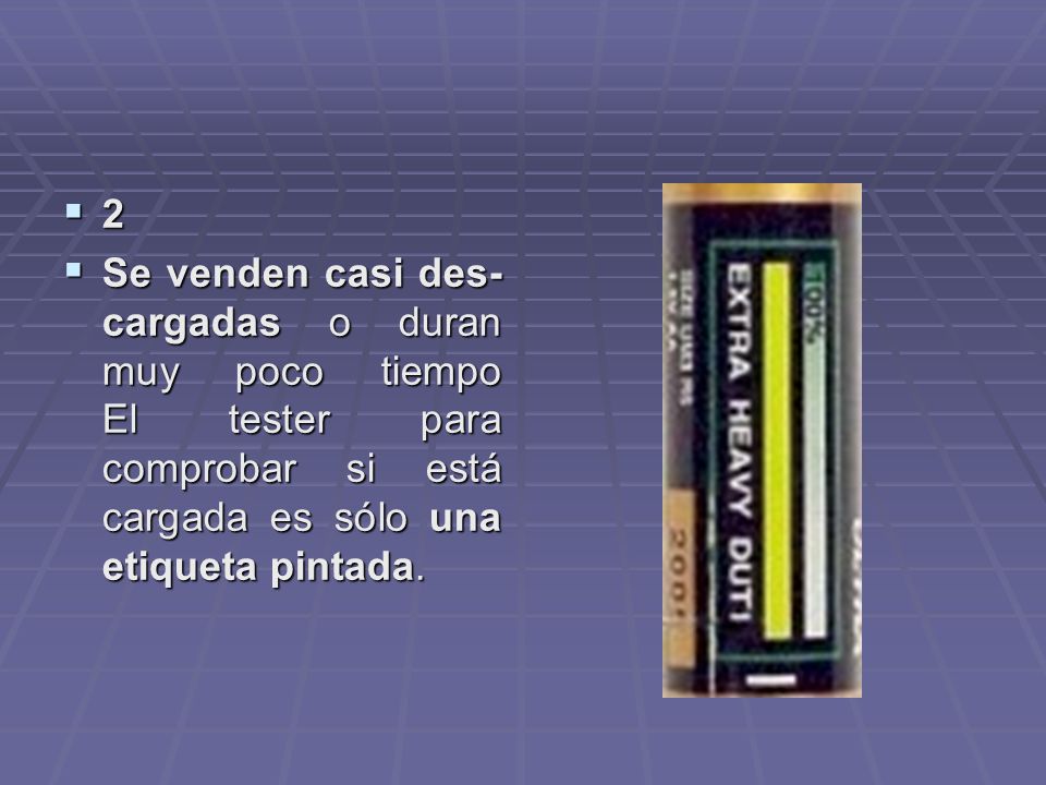 2 Se venden casi des-cargadas o duran muy poco tiempo El tester para comprobar si está cargada es sólo una etiqueta pintada.