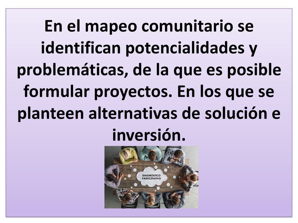 En el mapeo comunitario se identifican potencialidades y problemáticas, de la que es posible formular proyectos.