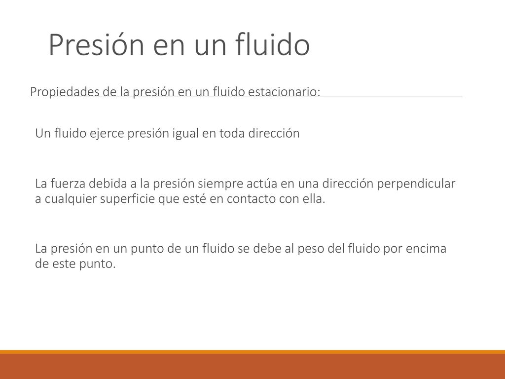 Presión en un fluido Propiedades de la presión en un fluido estacionario: Un fluido ejerce presión igual en toda dirección.