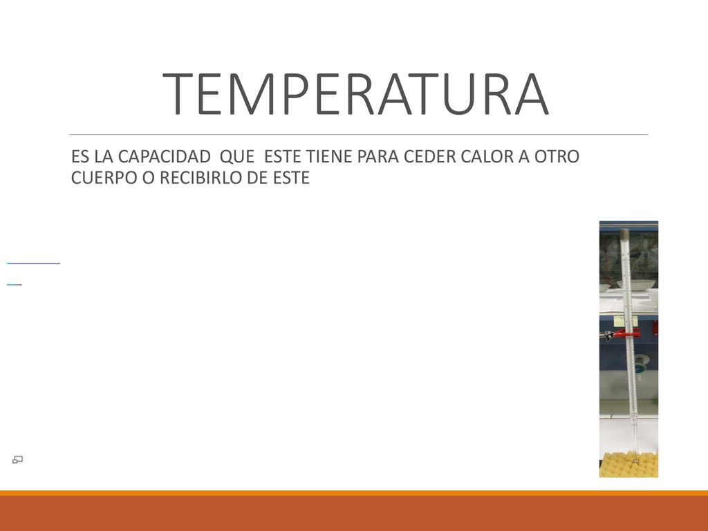 TEMPERATURA ES LA CAPACIDAD QUE ESTE TIENE PARA CEDER CALOR A OTRO CUERPO O RECIBIRLO DE ESTE.