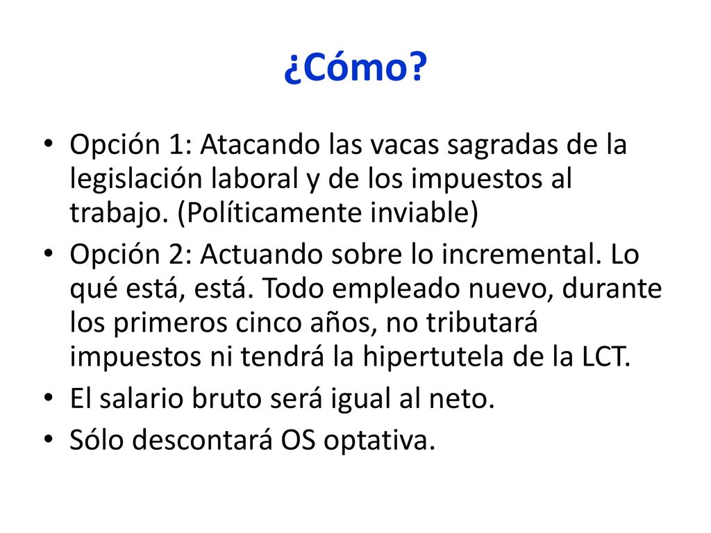 ¿Cómo Opción 1: Atacando las vacas sagradas de la legislación laboral y de los impuestos al trabajo. (Políticamente inviable)