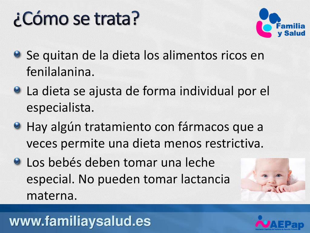 ¿Cómo se trata Se quitan de la dieta los alimentos ricos en fenilalanina. La dieta se ajusta de forma individual por el especialista.