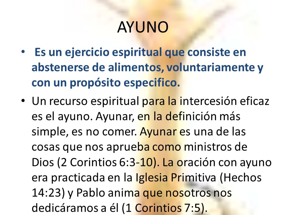 AYUNO Es un ejercicio espiritual que consiste en abstenerse de alimentos, voluntariamente y con un propósito especifico.
