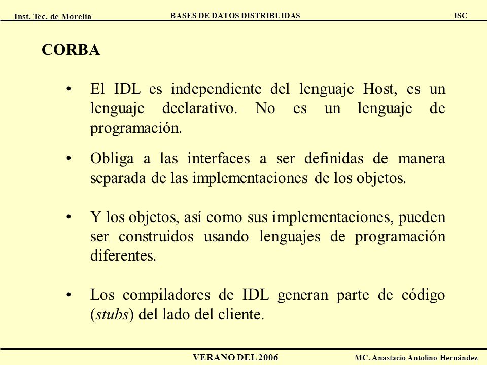 CORBA El IDL es independiente del lenguaje Host, es un lenguaje declarativo. No es un lenguaje de programación.