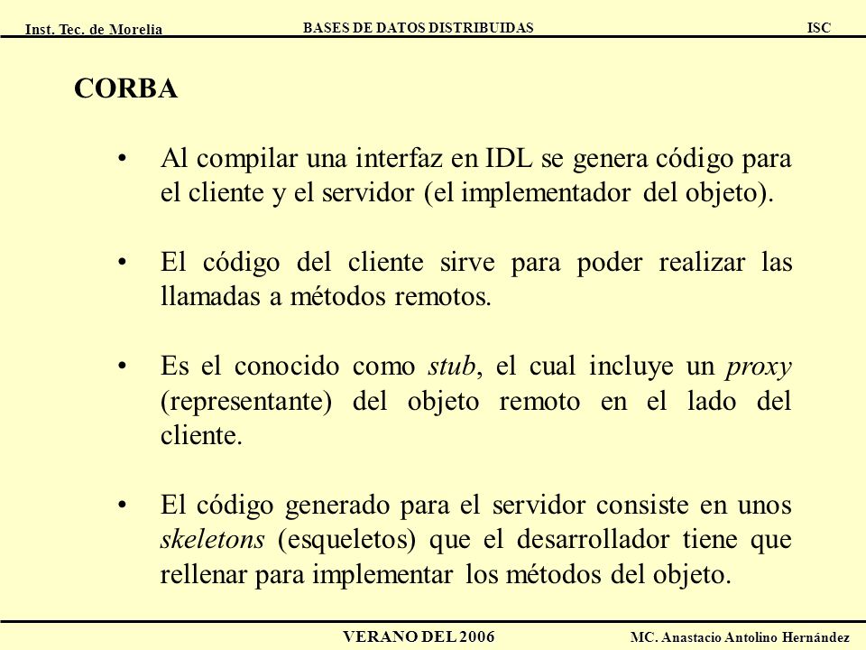 CORBA Al compilar una interfaz en IDL se genera código para el cliente y el servidor (el implementador del objeto).