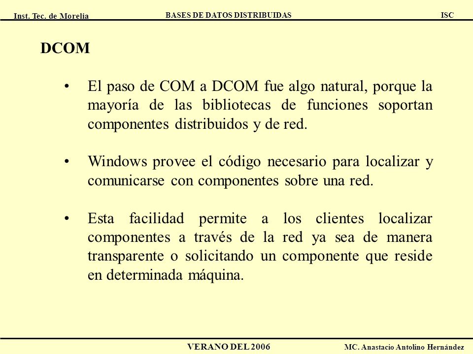 DCOM El paso de COM a DCOM fue algo natural, porque la mayoría de las bibliotecas de funciones soportan componentes distribuidos y de red.