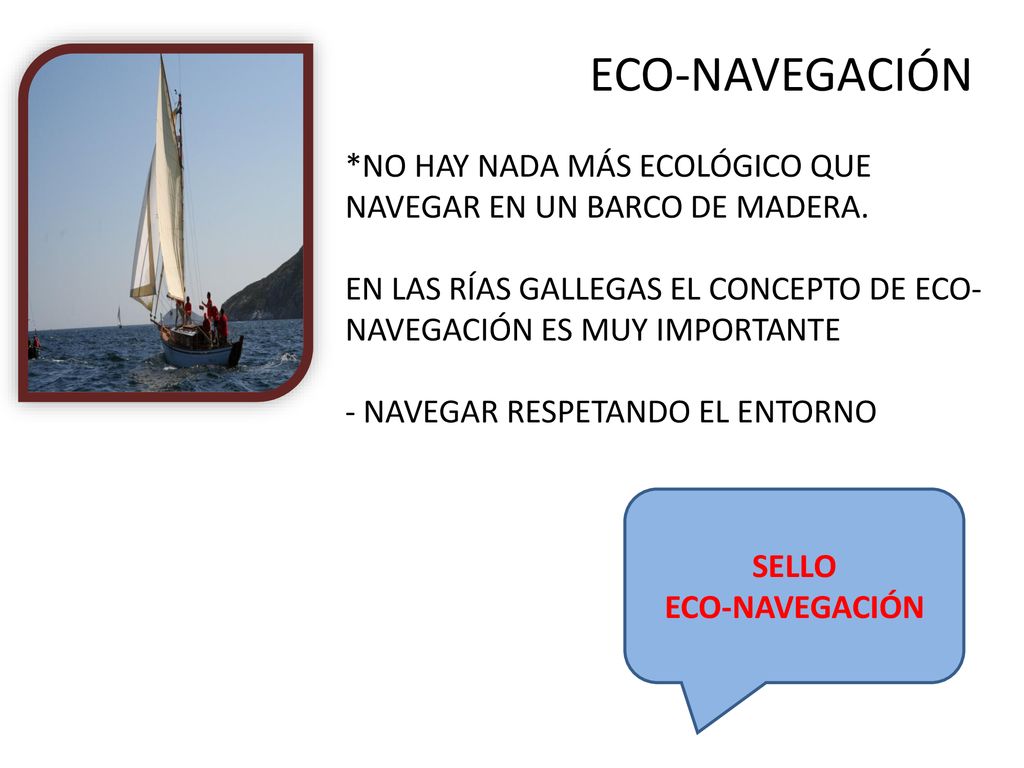 ECO-NAVEGACIÓN *NO HAY NADA MÁS ECOLÓGICO QUE NAVEGAR EN UN BARCO DE MADERA. EN LAS RÍAS GALLEGAS EL CONCEPTO DE ECO-NAVEGACIÓN ES MUY IMPORTANTE.