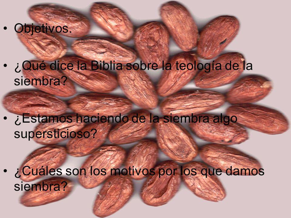 Objetivos. ¿Qué dice la Biblia sobre la teología de la siembra ¿Estamos haciendo de la siembra algo supersticioso