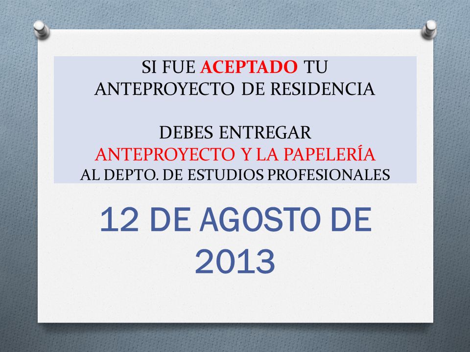 12 DE AGOSTO DE 2013 SI FUE ACEPTADO TU ANTEPROYECTO DE RESIDENCIA