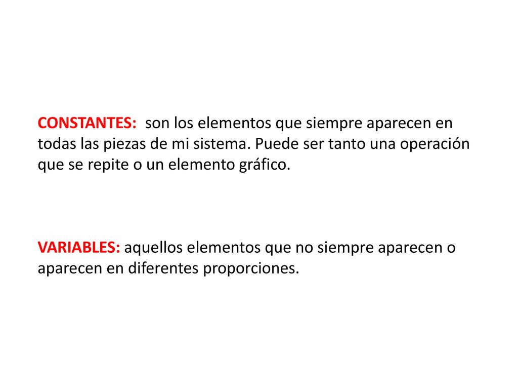 CONSTANTES: son los elementos que siempre aparecen en todas las piezas de mi sistema. Puede ser tanto una operación que se repite o un elemento gráfico.