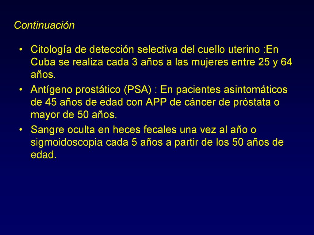 Continuación Citología de detección selectiva del cuello uterino :En Cuba se realiza cada 3 años a las mujeres entre 25 y 64 años.