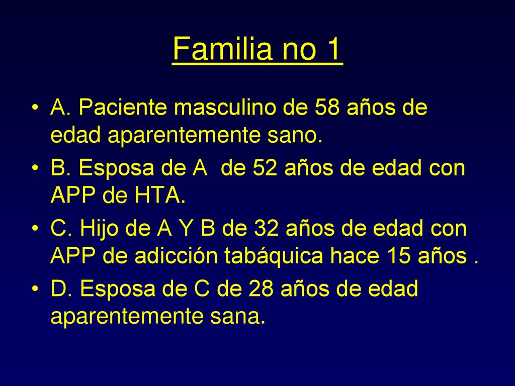 Familia no 1 A. Paciente masculino de 58 años de edad aparentemente sano. B. Esposa de A de 52 años de edad con APP de HTA.
