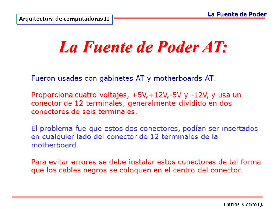 La Fuente de Poder Arquitectura de computadoras II. La Fuente de Poder AT: Fueron usadas con gabinetes AT y motherboards AT.