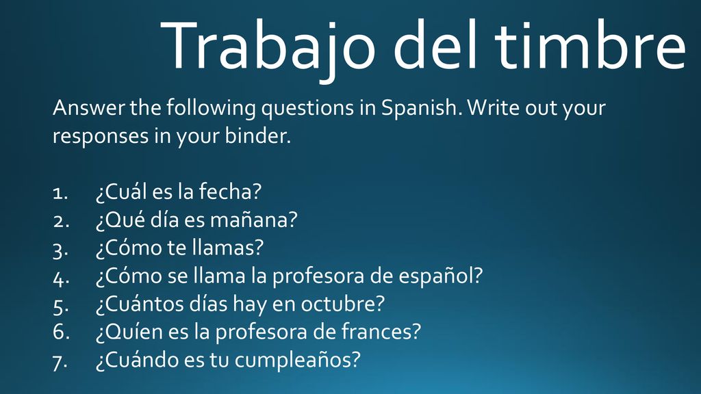 Trabajo del timbre Answer the following questions in Spanish. Write out your responses in your binder.