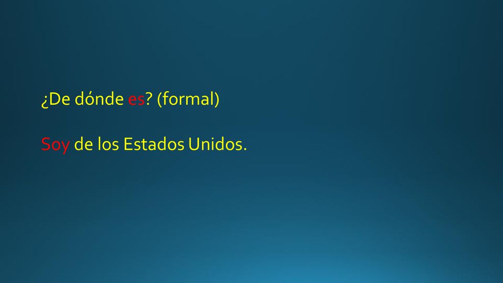¿De dónde es (formal) Soy de los Estados Unidos.