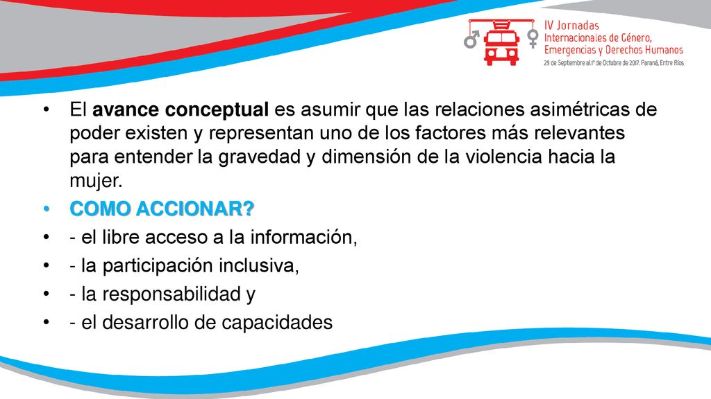 El avance conceptual es asumir que las relaciones asimétricas de poder existen y representan uno de los factores más relevantes para entender la gravedad y dimensión de la violencia hacia la mujer.