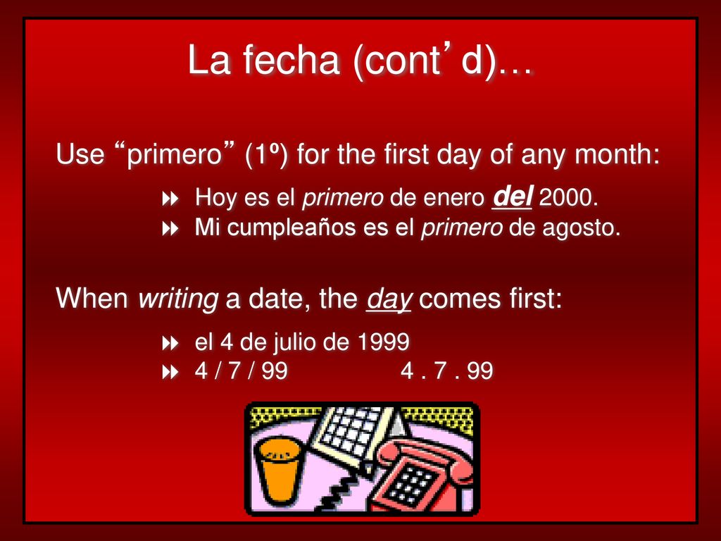 La fecha (cont’d)… Use primero (1º) for the first day of any month: