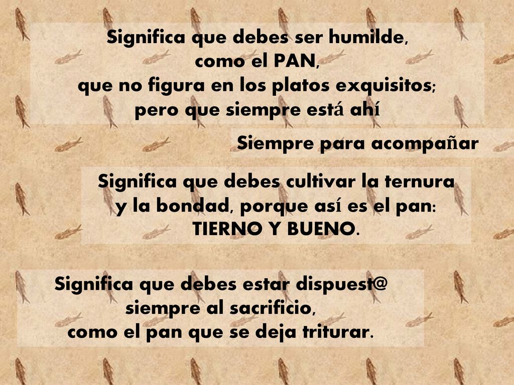 Significa que debes ser humilde, como el PAN, que no figura en los platos exquisitos; pero que siempre está ahí
