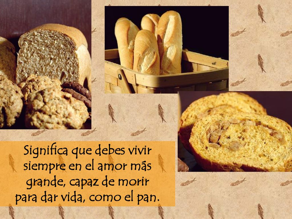 Significa que debes vivir siempre en el amor más grande, capaz de morir para dar vida, como el pan.