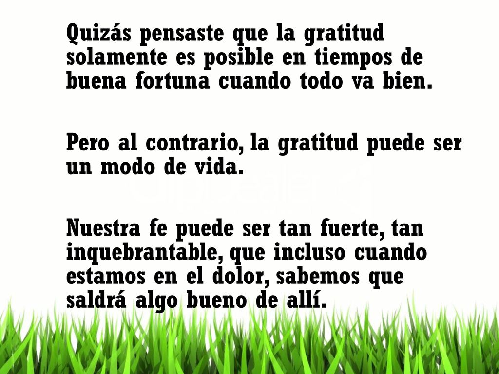 Quizás pensaste que la gratitud solamente es posible en tiempos de buena fortuna cuando todo va bien.
