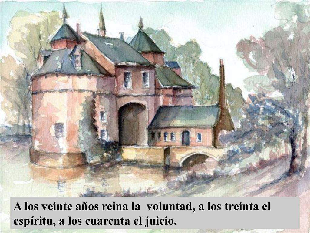 A los veinte años reina la voluntad, a los treinta el espíritu, a los cuarenta el juicio.