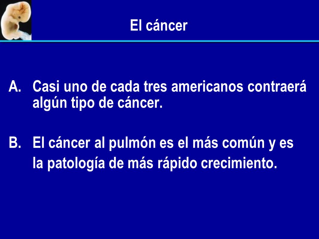 El cáncer Casi uno de cada tres americanos contraerá algún tipo de cáncer. El cáncer al pulmón es el más común y es.