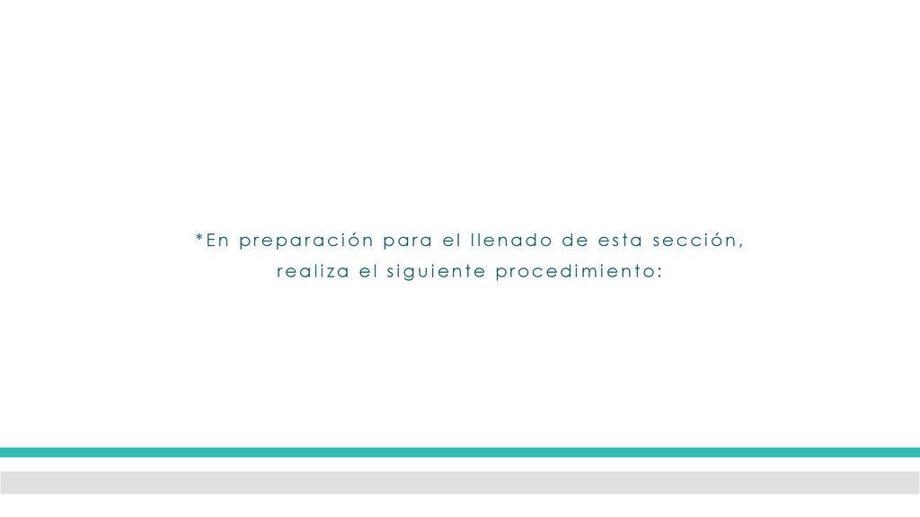 *En preparación para el llenado de esta sección, realiza el siguiente procedimiento: