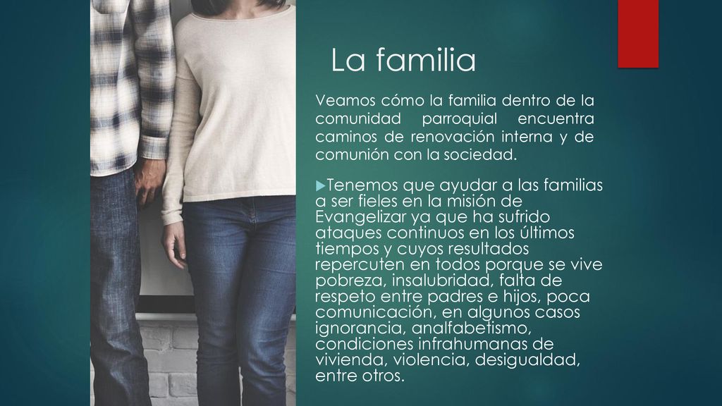 La familia Veamos cómo la familia dentro de la comunidad parroquial encuentra caminos de renovación interna y de comunión con la sociedad.