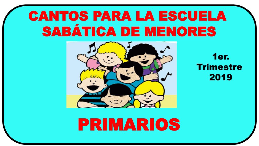 PRIMARIOS CANTOS PARA LA ESCUELA SABÁTICA DE MENORES 1er. Trimestre