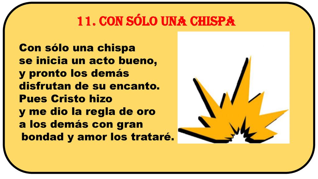 11. Con sólo una chispa Con sólo una chispa se inicia un acto bueno,