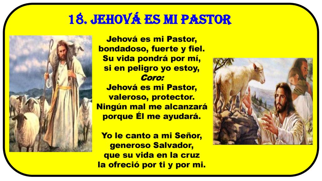 18. Jehová es mi Pastor Jehová es mi Pastor, bondadoso, fuerte y fiel.