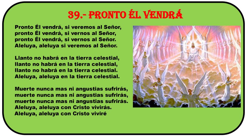 39.- Pronto Él vendrá Pronto Él vendrá, si veremos al Señor,