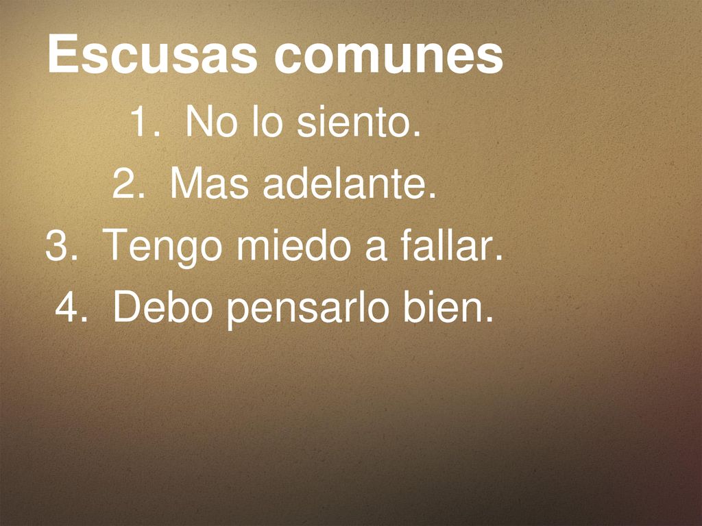 Escusas comunes No lo siento. Mas adelante. Tengo miedo a fallar.