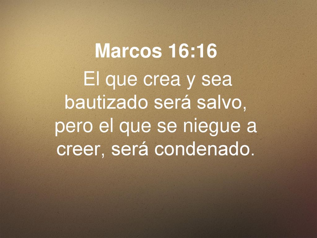 Marcos 16:16 El que crea y sea bautizado será salvo, pero el que se niegue a creer, será condenado.