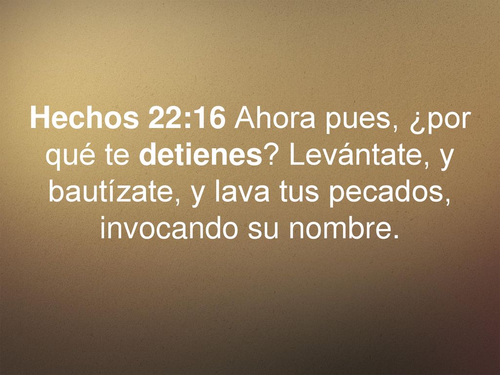 Hechos 22:16 Ahora pues, ¿por qué te detienes