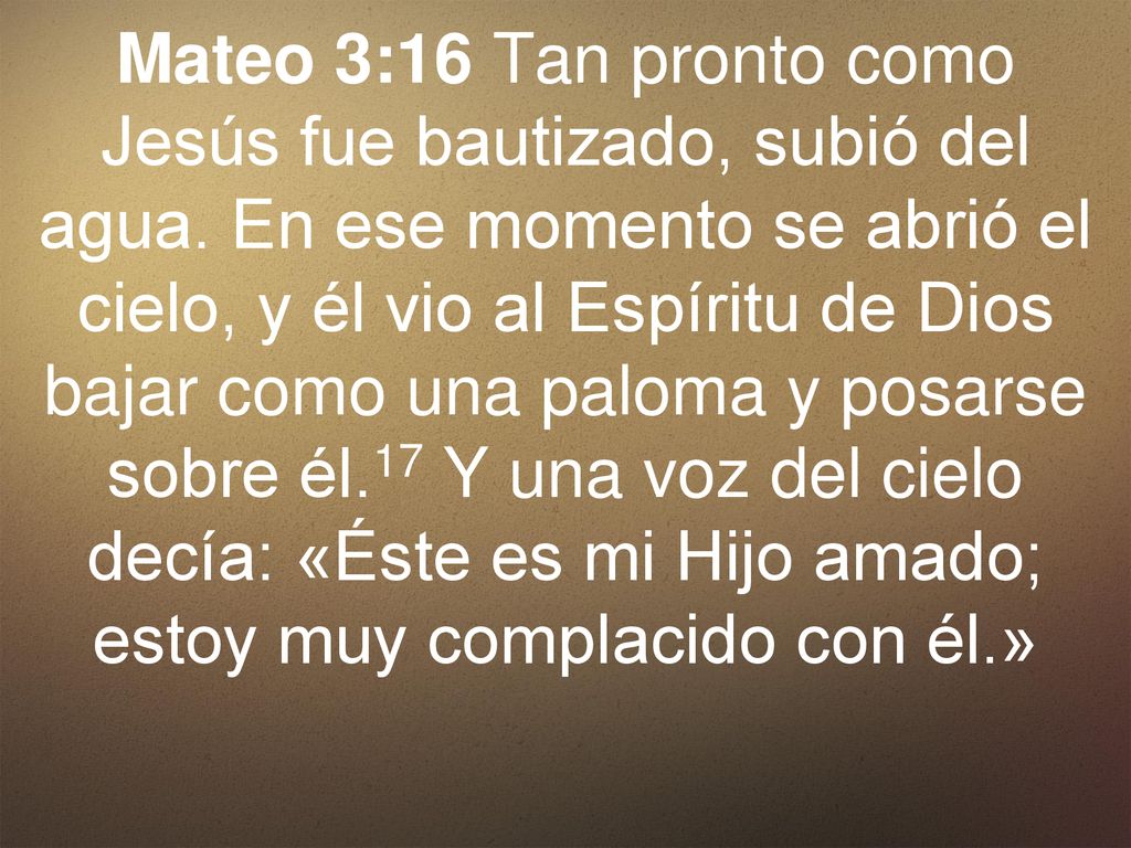 Mateo 3:16 Tan pronto como Jesús fue bautizado, subió del agua