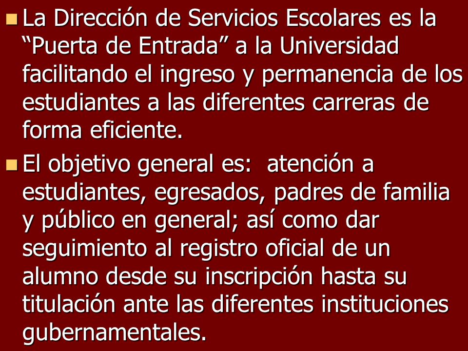La Dirección de Servicios Escolares es la Puerta de Entrada a la Universidad facilitando el ingreso y permanencia de los estudiantes a las diferentes carreras de forma eficiente.