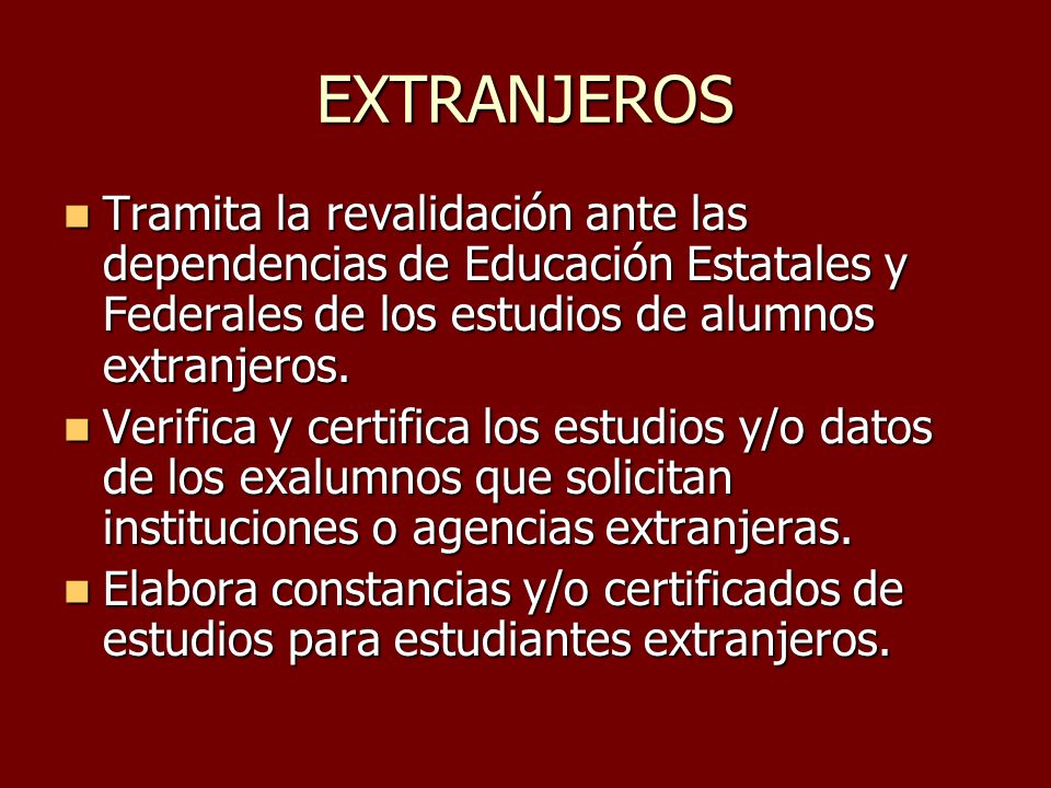 EXTRANJEROS Tramita la revalidación ante las dependencias de Educación Estatales y Federales de los estudios de alumnos extranjeros.