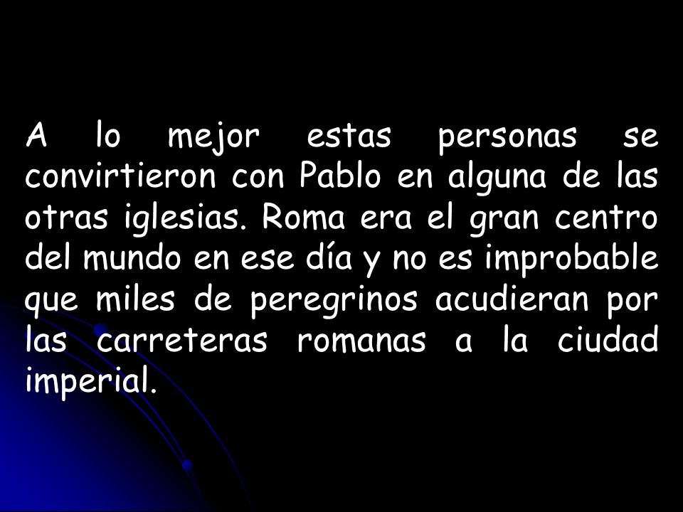 A lo mejor estas personas se convirtieron con Pablo en alguna de las otras iglesias.