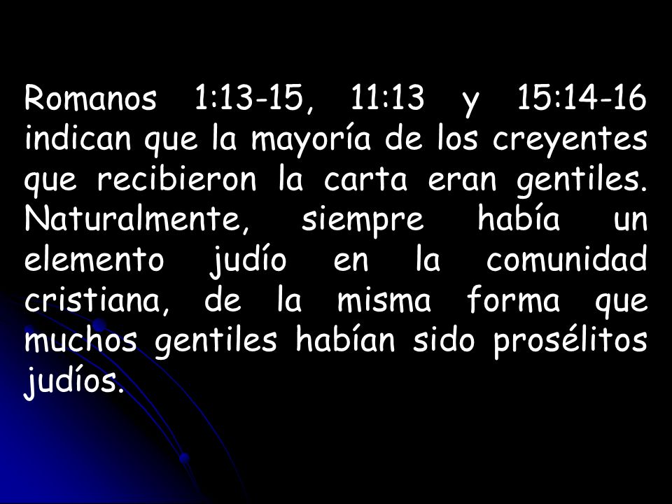 Romanos 1:13-15, 11:13 y 15:14-16 indican que la mayoría de los creyentes que recibieron la carta eran gentiles.