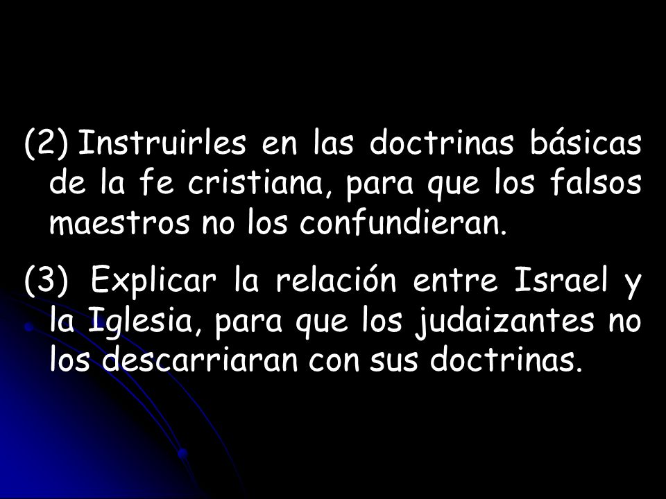 Instruirles en las doctrinas básicas de la fe cristiana, para que los falsos maestros no los confundieran.