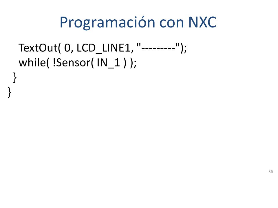 Programación con NXC TextOut( 0, LCD_LINE1, ); while( !Sensor( IN_1 ) ); }