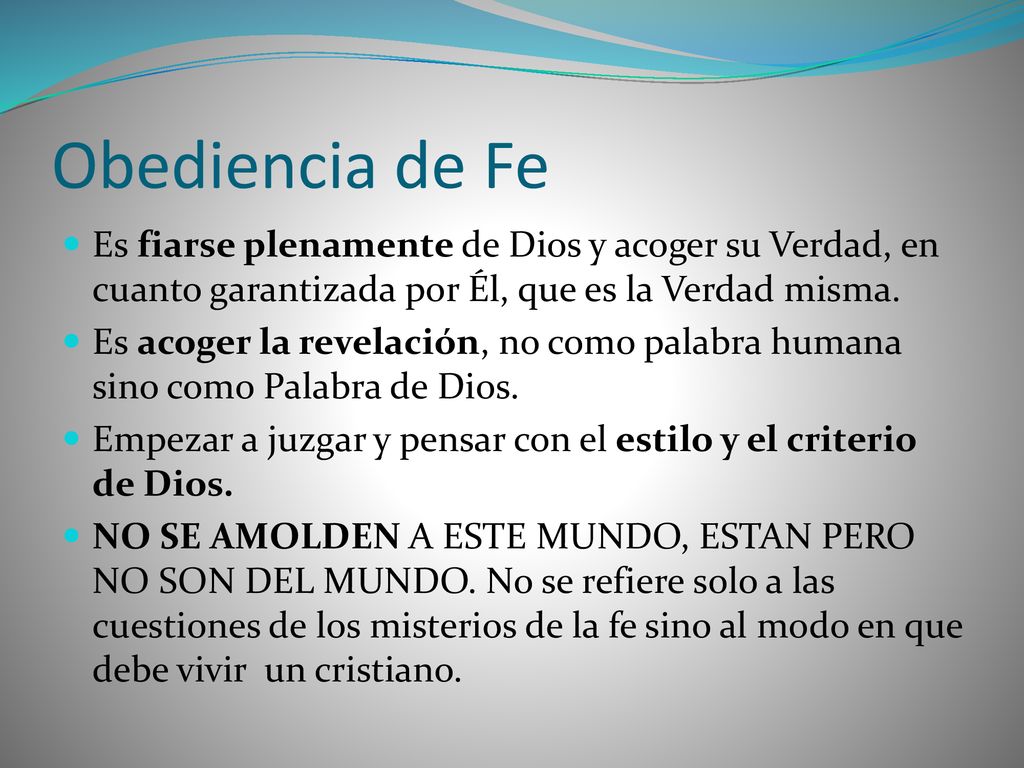 Obediencia de Fe Es fiarse plenamente de Dios y acoger su Verdad, en cuanto garantizada por Él, que es la Verdad misma.