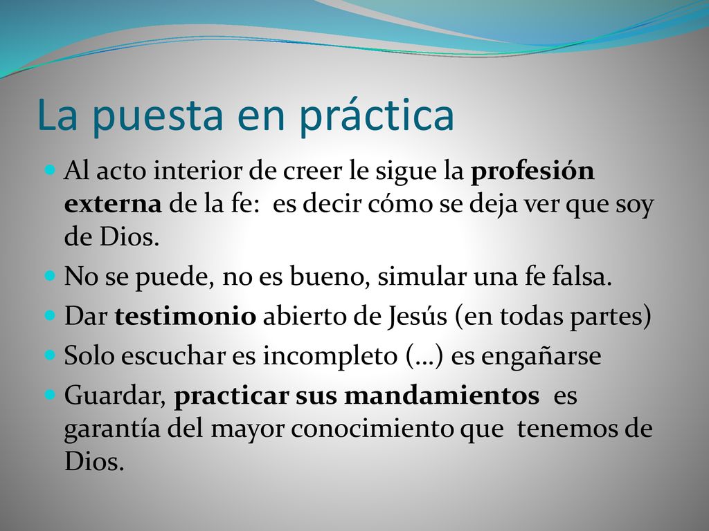 La puesta en práctica Al acto interior de creer le sigue la profesión externa de la fe: es decir cómo se deja ver que soy de Dios.