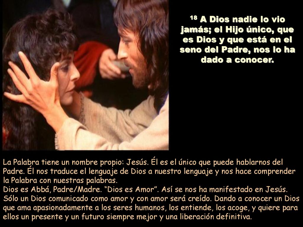 18 A Dios nadie lo vio jamás; el Hijo único, que es Dios y que está en el seno del Padre, nos lo ha dado a conocer.