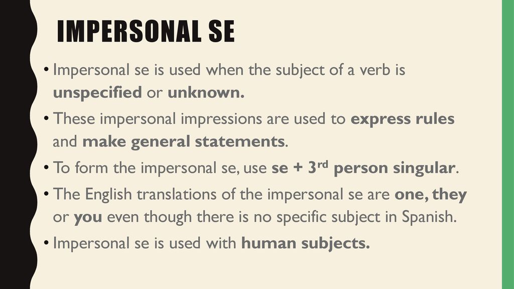 Impersonal se Impersonal se is used when the subject of a verb is unspecified or unknown.